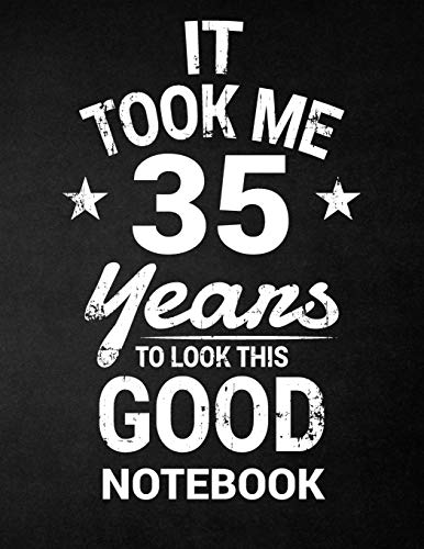 It Took Me 35 Years To Look This Good Notebook: 35th Birthday Gift - Blank Line Composition Notebook and Birthday Journal for 35 Year Old, Black ... Funny Birthday Quote (8.5 x 11 - 110 pages)