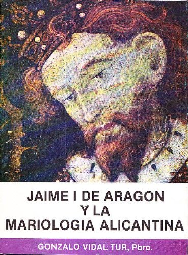 Jaime I de Aragón y la mariolog¸a alicantina (Publicaciones de la Caja de Ahorros Provincial; 51)
