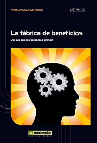 La fábrica de beneficios: Una guía para la productividad gerencial (Productividad industrial)
