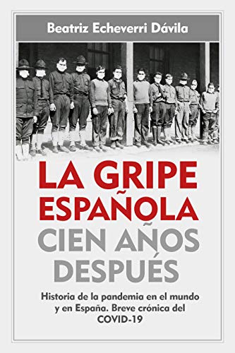 LA GRIPE ESPAÑOLA CIEN AÑOS DESPUÉS: La historia de la pandemia en España y en el mundo. Breve crónica del COVID-19