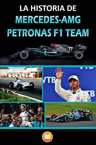 LA HISTORIA DE MERCEDES-AMG PETRONAS F1 TEAM: Historia del mejor equipo de carreras de Fórmula 1 desde sus orígenes con Fangio hasta llevar a Lewis Hamilton a luchar por el récord de Schumacher