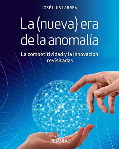 La (nueva) era de la anomalía: La competitividad y la innovación revisitadas (Empresa y Gestión)