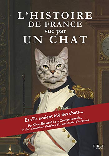 L'Histoire de France vue par un chat - et si les Gaulois, Charlemagne, Napoléon ou encore notre président actuel avaient été des chats ? (French Edition)