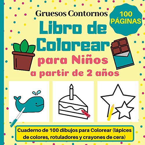 Libro de Colorear para Niños a partir de 2 años: Cuaderno de 100 dibujos para Colorear (lápices de colores, rotuladores y crayones de cera) | Gruesos Contornos