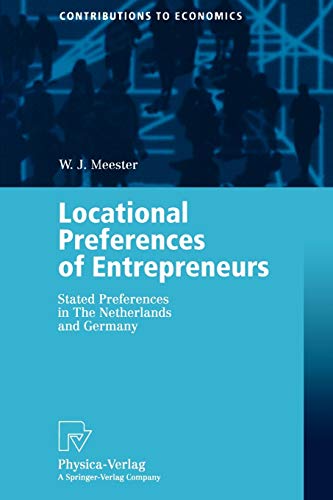 Locational Preferences of Entrepreneurs: Stated Preferences in The Netherlands and Germany (Contributions to Economics)