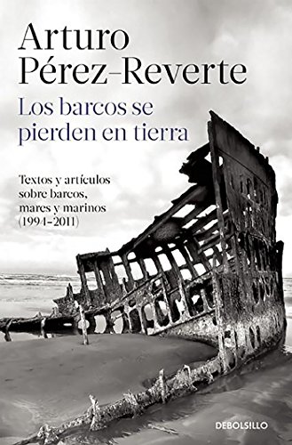 Los barcos se pierden en tierra: Textos y artículos sobre barcos, mares y marinos (1994-2011) (Best Seller)