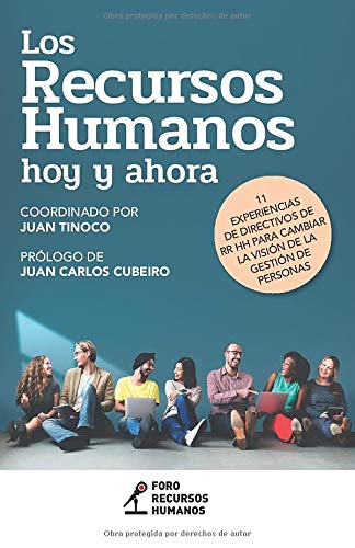 Los Recursos Humanos hoy y ahora: 11 experiencias de Directivos de RR HH para cambiar la visión de la gestión de personas Los Recursos Humanos hoy y ahora: 11 experiencias de Directivos de RR HH para cambiar la visión de la gestión de personas