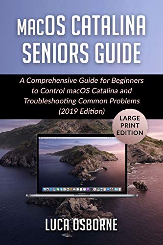 macOS Catalina Seniors Guide: A Comprehensive Guide for Beginners to Control macOS Catalina and troubleshooting Common Problems(2019 Edition)