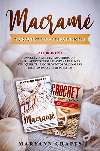 Macramé Y Crochet Para Principiantes: 2 Libros En 1: Una Guía Completa Para Todos, Con Explicaciones Detalladas Para Realizar Cualquier Trabajo. Proyectos Originales E Inéditos Para Crear Tu Estilo.