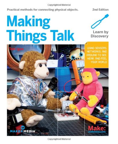 Making Things Talk: Using Sensors, Networks, and Arduino to see, hear, and feel your world: Physical Computing with Sensors, Networks, and Arduino
