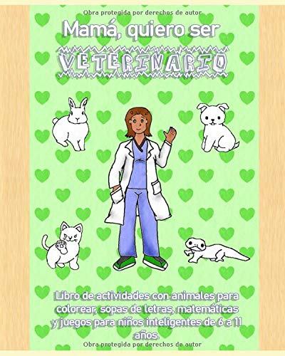 Mamá, quiero ser veterinario. Libro de actividades con animales para colorear, sopas de letras, matemáticas y juegos para niños inteligentes de 6 a 11 años.