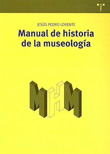 Manual de historia de la museología: 9 (Manuales de Museística, Patrimonio y Turismo Cultural)