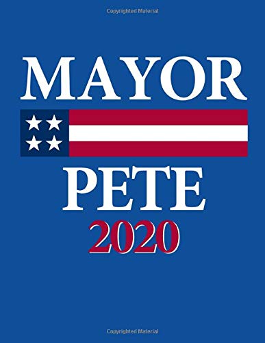 Mayor Pete 2020: Gift for a Mayor Pete Buttigieg for President Supporter. Blank Line Journal Notebook for Writing and taking Notes in School or at the Office.