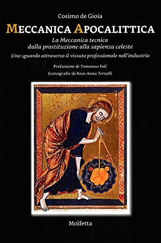 Meccanica apocalittica. La meccanica tecnica dalla prostituzione alla sapienza celeste. Uno sguardo attraverso il vissuto professionale nell'industria Meccanica apocalittica. La meccanica tecnica dalla prostituzione alla sapienza celeste. Uno sguardo attraverso il vissuto professionale nell'industria