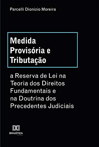 Medida Provisória e Tributação: a Reserva de Lei na Teoria dos Direitos Fundamentais e na Doutrina dos Precedentes Judiciais (Portuguese Edition)