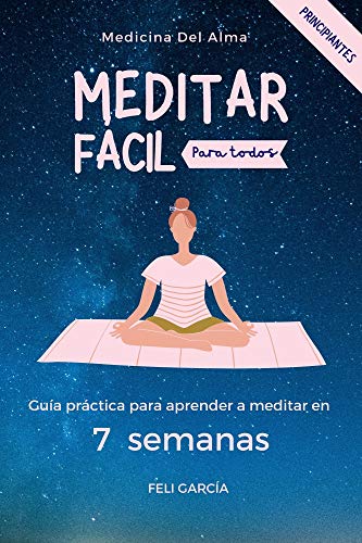 Meditar Fácil Para Todos: Guía Práctica Para Aprender A Meditar En 7 Semanas