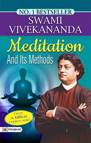 Meditation And Its Methods: This book is a collection of Swami Vivekananda’s explanation of Meditation. (English Edition)
