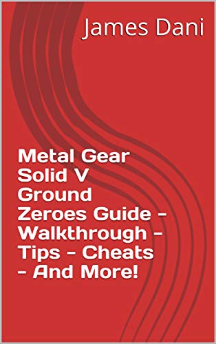 Metal Gear Solid V Ground Zeroes Guide - Walkthrough - Tips - Cheats - And More! (English Edition)