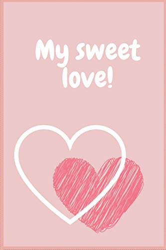 MY SWEET LOVE !: Blank lined journal, notebook diary, logbook, perfect gift for men and woman to express love