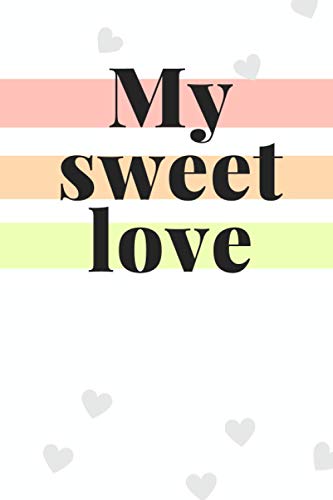 My Sweet Love: Heart Lined Notebook, Journal Gifts for Boyfriend or girlfriend , love Gift for Him or her