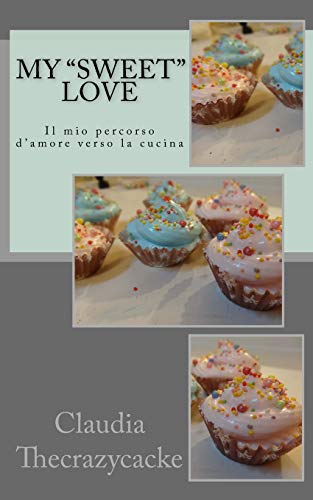 My "sweet" love: Il mio percorso d'amore verso la cucina