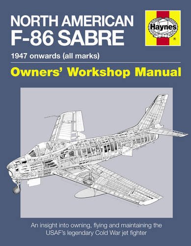 North American Sabre F-86 Manual: An Insight into Owning, Flying and Maintaining the USAF's Legendary Cold War Jet Fighter (Owners Workshop Manual)
