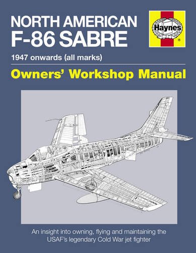 North American Sabre F-86 Manual: An Insight into Owning, Flying and Maintaining the USAF's Legendary Cold War Jet Fighter (Owners Workshop Manual) North American Sabre F-86 Manual: An Insight into Owning, Flying and Maintaining the USAF's Legendary Cold War Jet Fighter (Owners Workshop Manual)