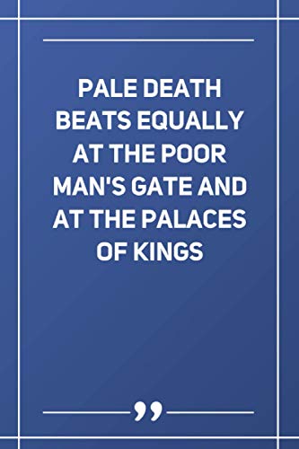 Pale Death Beats Equally At The Poor Man'S Gate And At The Palaces Of Kings: Lined notebook