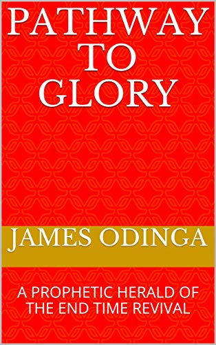PATHWAY TO GLORY: A PROPHETIC HERALD OF THE END TIME REVIVAL (English Edition)