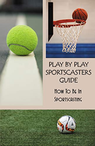 Play By Play Sportscasters Guide: How To Be In Sportscasting: How To Get Into Announcing (English Edition)