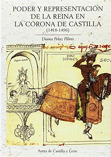 Poder y representación de la reina en la corona de Castilla (1418-1496) (COLECCIÓN DE ESTUDIOS)