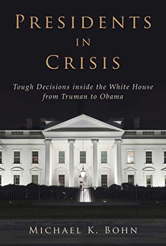 Presidents in Crisis: Tough Decisions inside the White House from Truman to Obama (English Edition)