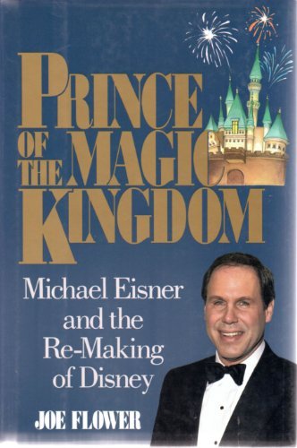 Prince of the Magic Kingdom: Michael Eisner and the Re-Making of Disney by Joe Flower (1991-09-01)