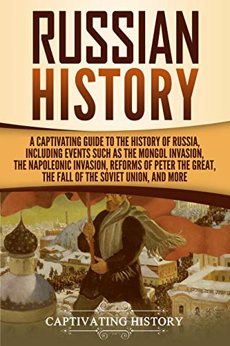 Russian History: A Captivating Guide to the History of Russia, Including Events Such as the Mongol Invasion, the Napoleonic Invasion, Reforms of Peter ... More (Captivating History) (English Edition)