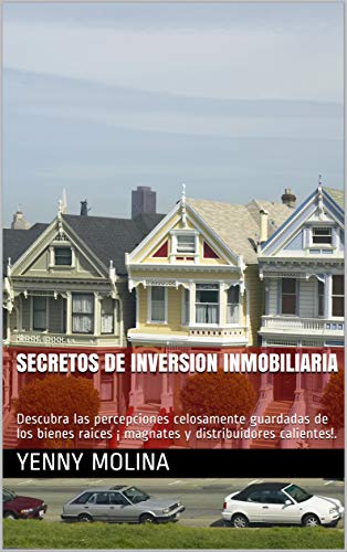 Secretos de inversion inmobiliaria: Descubra las percepciones celosamente guardadas de los bienes raices ¡ magnates y distribuidores calientes!.