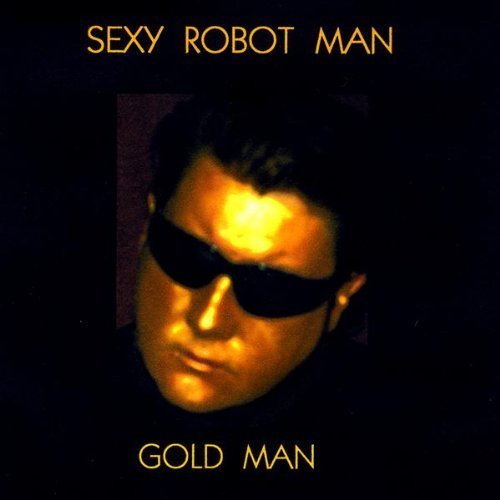 Sexy Robot Man by Gold Man (2009-01-01)