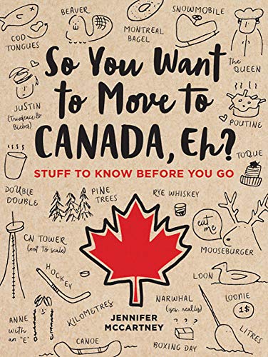 So You Want to Move to Canada, Eh?: Stuff to Know Before You Go [Idioma Inglés]