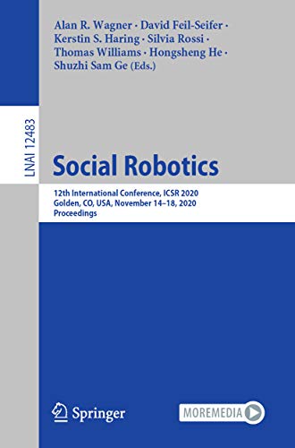 Social Robotics: 12th International Conference, ICSR 2020, Golden, CO, USA, November 14–18, 2020, Proceedings (Lecture Notes in Computer Science Book 12483) (English Edition)