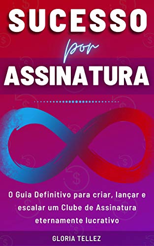 Sucesso por Assinatura: O Guia Definitivo para Criar, Lançar e Escalar um Clube de Assinatura Eternamente Lucrativo (Portuguese Edition)