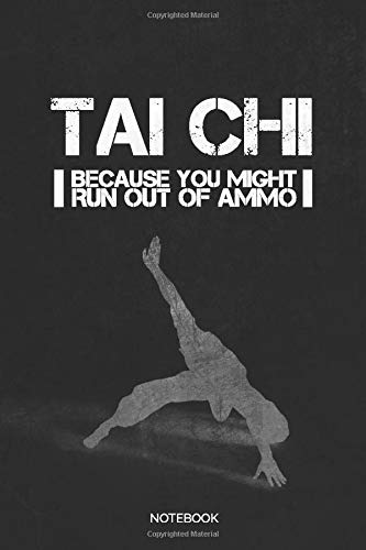 Tai Chi Because You Might Run Out Of Ammo: Blank Lined Journal 6x9 – Tai Chi Chuan Fighter Notebook I Martial Arts Gift for Every Tai Chi Warrior, ... and Chinese Fighting Technique Master