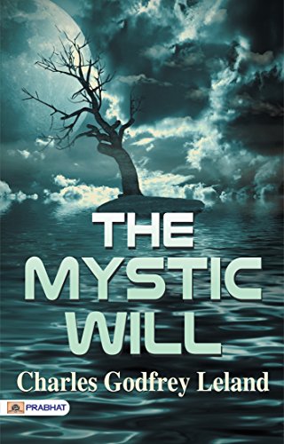 The Mystic Will: A Method of Developing & Strengthening, The Faculties of the Mind, Through The Awakened Will, By A Simple, Scientific Process, Possible ... Of Ordinary Intelligence (English Edition)