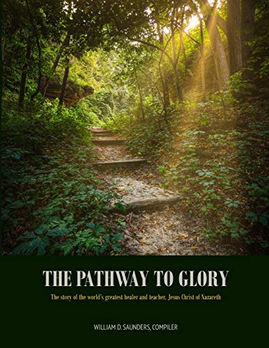 The Pathway to Glory: presented in The Combined Gospels of (Matthew, Mark, Luke and John)