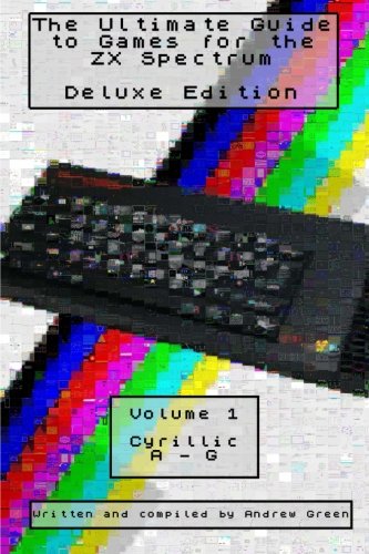 The Ultimate Guide to Games for the ZX Spectrum Deluxe Edition: Cyrillic, 0-9, A-G: Volume 1