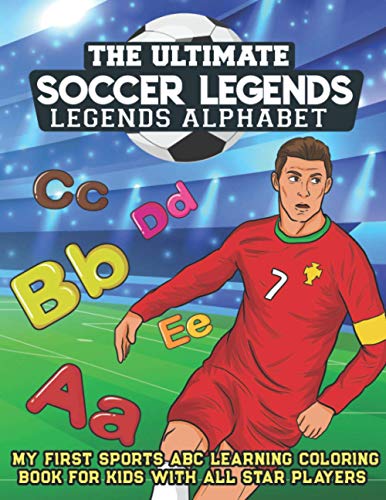 The Ultimate Soccer Legends Alphabet: My First Sports ABC Learning Coloring Book For Kids With All Star Players (Sports And Alphabets)