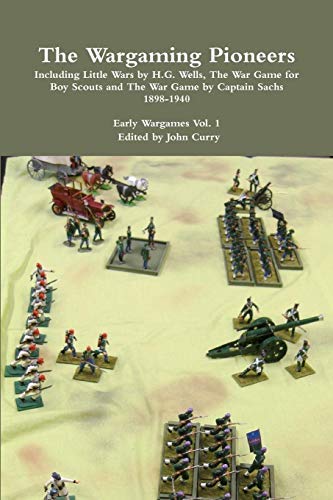 [[The Wargaming Pioneers: Including Little Wars by H.G. Wells, The War Game for Boy Scouts and The War Game by Captain Sachs 1898-1940 Early Wargames]] [By: x] [October, 2011]