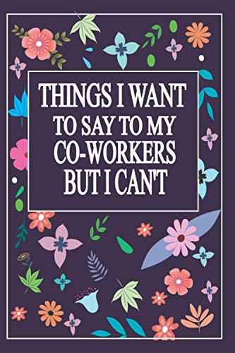 Things I Want to Say to My Co-Workers But I Can't: Employee Appreciation Gifts for Remote Workers - Coworkers - Team | Office Lined Journal - Notebook (Gifts for Employees)