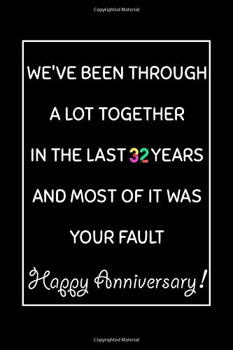 We've been through a lot toghether,in the last past 32 years... Happy Anniversary 32th Anniversary Gift, For you Spouse and loved one, Gifts for her/ ... 120 Pages, 6x9, Soft Cover, Matte Finish