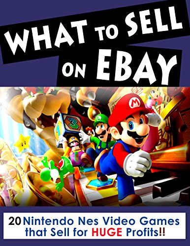 What to Sell on Ebay- Nintendo NES Video Games that Sell for HUGE Profits: Ebay Selling (English Edition)