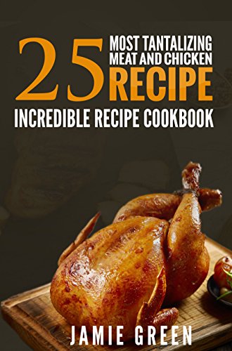 25 Chicken And Meat Rесіре Cookbook: A Fаntаѕtіс соllесtіоn Of Best Recipes Arоund The Wоrld (English Edition)