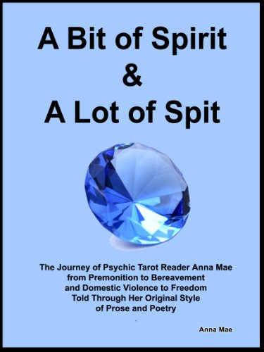 A Bit of Spirit & A Lot of Spit:The Journey of Psychic Tarot Reader Anna Mae from Premonition to Bereavement and Domestic Violence to Freedom Told Through ... Style of Prose and Poetry (English Edition)